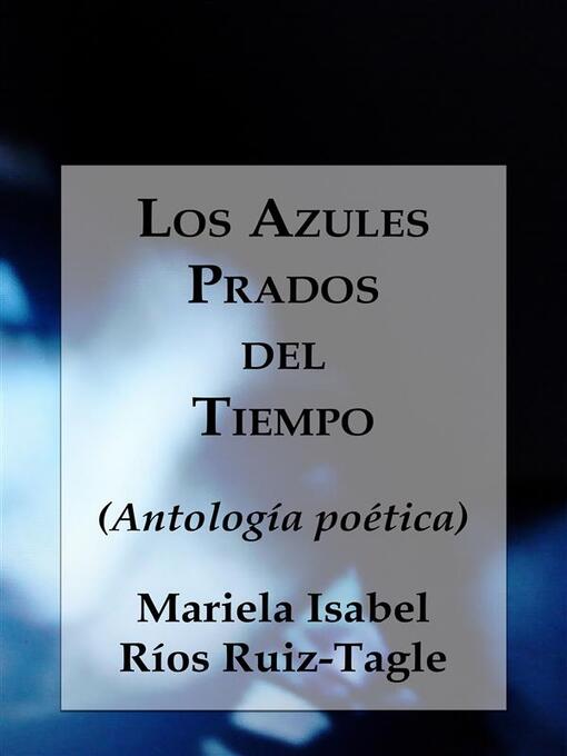 Title details for Los Azules Prados del Tiempo by Mariela Isabel Ríos Ruiz-Tagle - Available